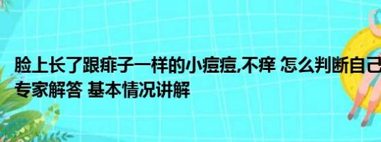 脸上长了跟痱子一样的小痘痘,不痒 怎么判断自己得了猴痘？专家解答 基本情况讲解