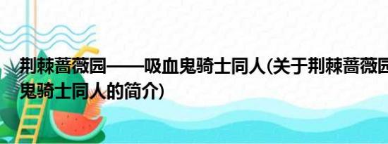 荆棘蔷薇园——吸血鬼骑士同人(关于荆棘蔷薇园——吸血鬼骑士同人的简介)