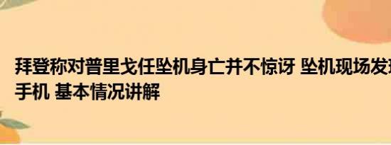 拜登称对普里戈任坠机身亡并不惊讶 坠机现场发现普里戈任手机 基本情况讲解