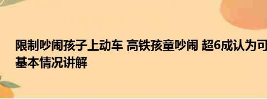 限制吵闹孩子上动车 高铁孩童吵闹 超6成认为可友善提醒 基本情况讲解