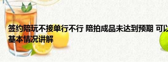 签约陪玩不接单行不行 陪拍成品未达到预期 可以毁约吗？ 基本情况讲解