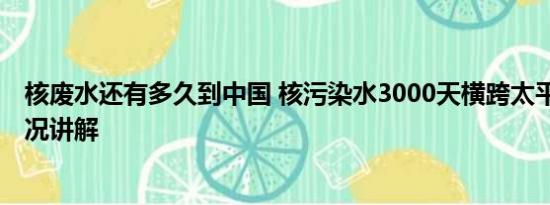 核废水还有多久到中国 核污染水3000天横跨太平洋 基本情况讲解