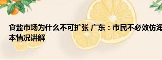 食盐市场为什么不可扩张 广东：市民不必效仿海外囤盐 基本情况讲解