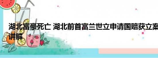 湖北富豪死亡 湖北前首富兰世立申请国赔获立案 基本情况讲解