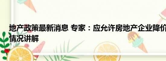 地产政策最新消息 专家：应允许房地产企业降价自救 基本情况讲解