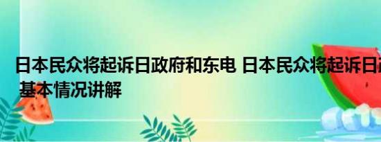 日本民众将起诉日政府和东电 日本民众将起诉日政府和东电 基本情况讲解