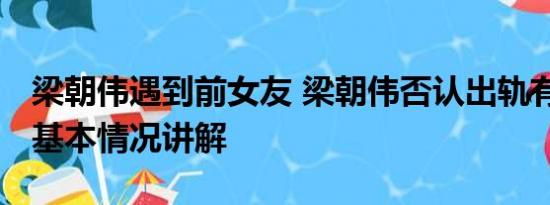 梁朝伟遇到前女友 梁朝伟否认出轨有私生子 基本情况讲解