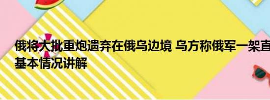 俄将大批重炮遗弃在俄乌边境 乌方称俄军一架直升机叛逃 基本情况讲解