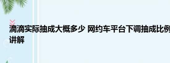 滴滴实际抽成大概多少 网约车平台下调抽成比例 基本情况讲解