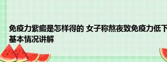 免疫力紫癜是怎样得的 女子称熬夜致免疫力低下确诊紫癜 基本情况讲解