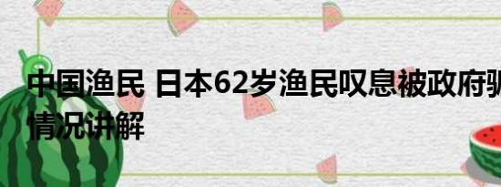 中国渔民 日本62岁渔民叹息被政府骗了 基本情况讲解