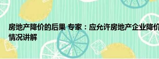 房地产降价的后果 专家：应允许房地产企业降价自救 基本情况讲解