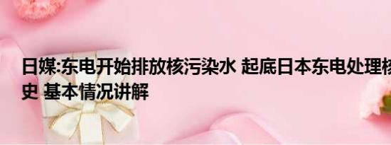 日媒:东电开始排放核污染水 起底日本东电处理核事故黑历史 基本情况讲解