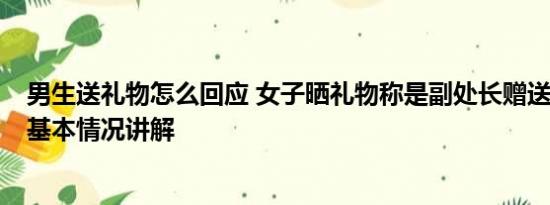 男生送礼物怎么回应 女子晒礼物称是副处长赠送 官方回应 基本情况讲解