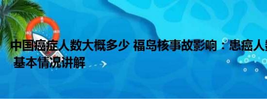 中国癌症人数大概多少 福岛核事故影响：患癌人数逐年上升 基本情况讲解