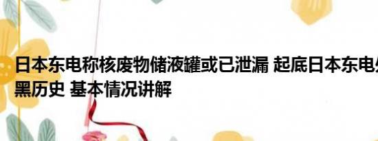 日本东电称核废物储液罐或已泄漏 起底日本东电处理核事故黑历史 基本情况讲解