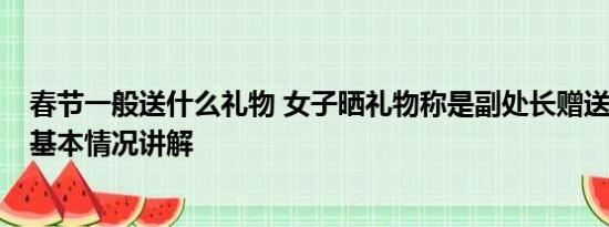 春节一般送什么礼物 女子晒礼物称是副处长赠送 官方回应 基本情况讲解