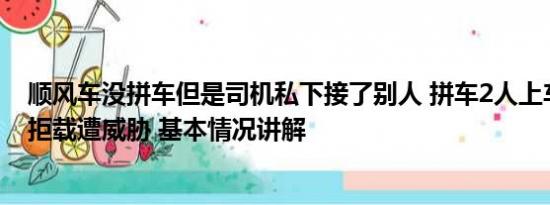 顺风车没拼车但是司机私下接了别人 拼车2人上车3人 司机拒载遭威胁 基本情况讲解