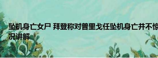 坠机身亡女尸 拜登称对普里戈任坠机身亡并不惊讶 基本情况讲解