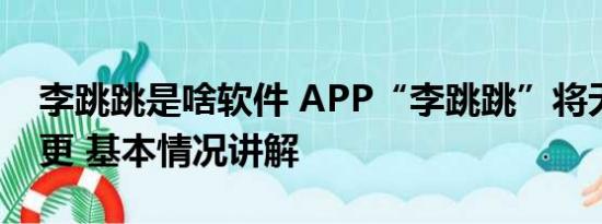 李跳跳是啥软件 APP“李跳跳”将无限期停更 基本情况讲解