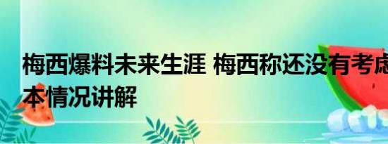 梅西爆料未来生涯 梅西称还没有考虑退役 基本情况讲解