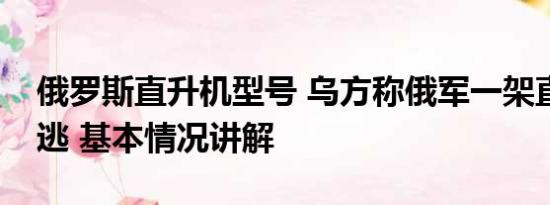 俄罗斯直升机型号 乌方称俄军一架直升机叛逃 基本情况讲解