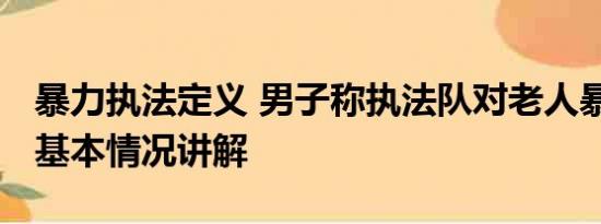 暴力执法定义 男子称执法队对老人暴力执法 基本情况讲解