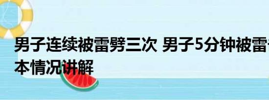 男子连续被雷劈三次 男子5分钟被雷击2次 基本情况讲解