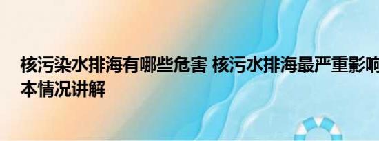 核污染水排海有哪些危害 核污水排海最严重影响是致畸 基本情况讲解