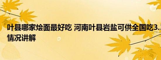 叶县哪家烩面最好吃 河南叶县岩盐可供全国吃3.3万年 基本情况讲解