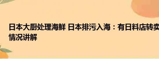 日本大厨处理海鲜 日本排污入海：有日料店转卖粤菜 基本情况讲解