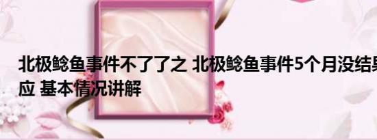 北极鲶鱼事件不了了之 北极鲶鱼事件5个月没结果？官方回应 基本情况讲解