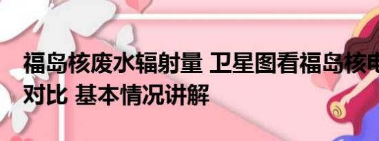 福岛核废水辐射量 卫星图看福岛核电站12年对比 基本情况讲解