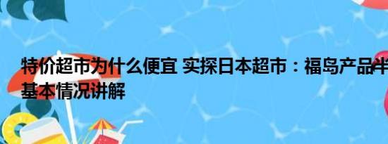 特价超市为什么便宜 实探日本超市：福岛产品半价无人买 基本情况讲解