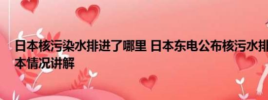 日本核污染水排进了哪里 日本东电公布核污水排海瞬间 基本情况讲解