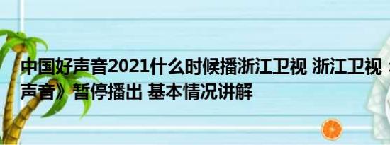 中国好声音2021什么时候播浙江卫视 浙江卫视：《中国好声音》暂停播出 基本情况讲解