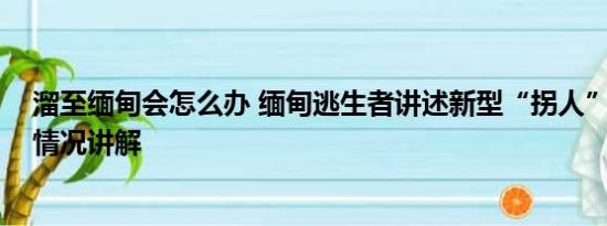 溜至缅甸会怎么办 缅甸逃生者讲述新型“拐人”方式 基本情况讲解