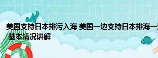 美国支持日本排污入海 美国一边支持日本排海一边减少进口 基本情况讲解