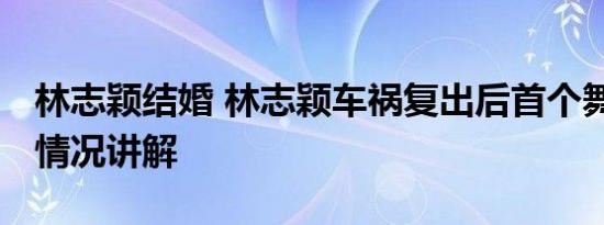 林志颖结婚 林志颖车祸复出后首个舞台 基本情况讲解