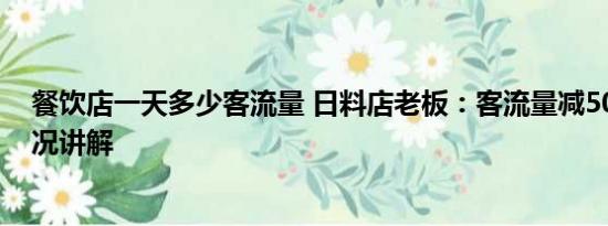 餐饮店一天多少客流量 日料店老板：客流量减50% 基本情况讲解