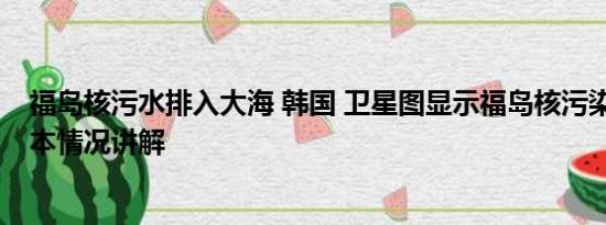 福岛核污水排入大海 韩国 卫星图显示福岛核污染水激增 基本情况讲解