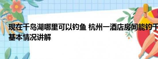 现在千岛湖哪里可以钓鱼 杭州一酒店房间能钓千岛湖的鱼 基本情况讲解