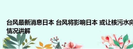 台风最新消息日本 台风将影响日本 或让核污水向东传 基本情况讲解