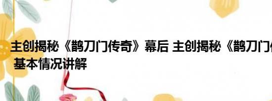 主创揭秘《鹊刀门传奇》幕后 主创揭秘《鹊刀门传奇》幕后 基本情况讲解