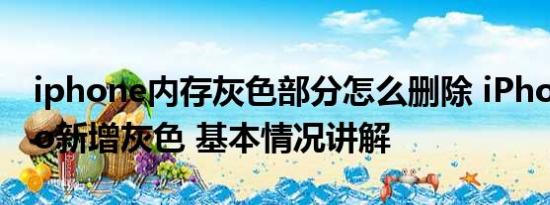 iphone内存灰色部分怎么删除 iPhone15Pro新增灰色 基本情况讲解