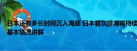 日本还有多长时间沉入海底 日本首次排海将持续17天左右 基本情况讲解