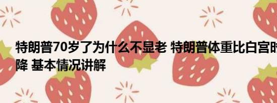 特朗普70岁了为什么不显老 特朗普体重比白宫时期显著下降 基本情况讲解