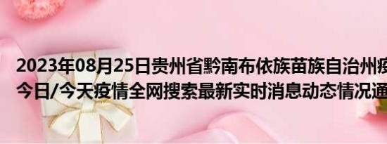 2023年08月25日贵州省黔南布依族苗族自治州疫情大数据-今日/今天疫情全网搜索最新实时消息动态情况通知播报