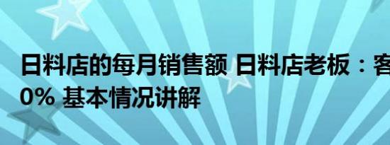 日料店的每月销售额 日料店老板：客流量减50% 基本情况讲解