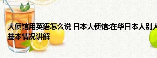 大使馆用英语怎么说 日本大使馆:在华日本人别大声说日语 基本情况讲解